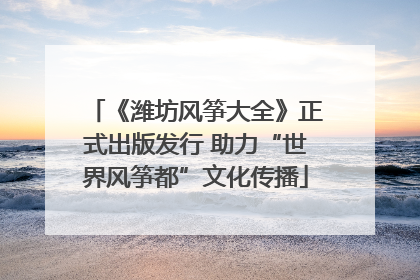 《潍坊风筝大全》正式出版发行 助力“世界风筝都”文化传播