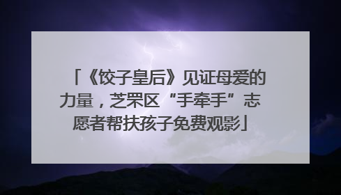 《饺子皇后》见证母爱的力量，芝罘区“手牵手”志愿者帮扶孩子免费观影