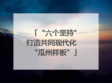 “六个坚持”打造共同现代化“瓜州样板”