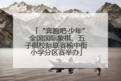“奔跑吧·少年” 全国国际象棋、五子棋校际联赛榆中街小学分区赛举办