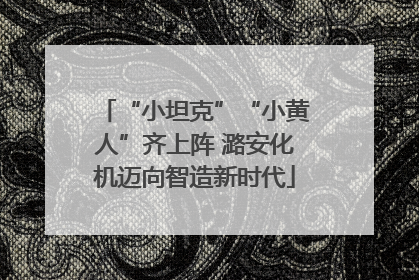 “小坦克”“小黄人”齐上阵 潞安化机迈向智造新时代