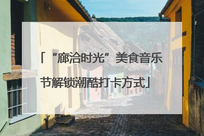 “廊洽时光”美食音乐节解锁潮酷打卡方式