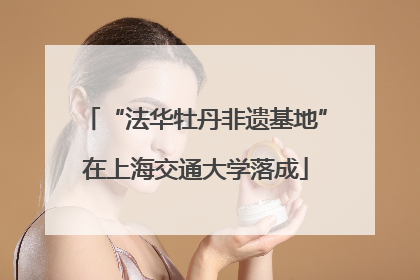 “法华牡丹非遗基地”在上海交通大学落成