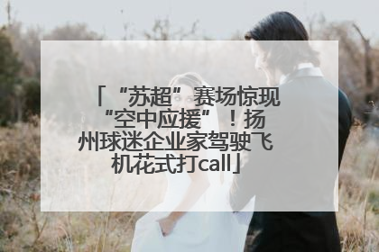 “苏超”赛场惊现 “空中应援”！扬州球迷企业家驾驶飞机花式打call