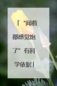 “闻着都感觉饱了”有科学依据