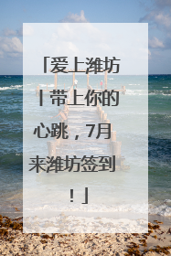 爱上潍坊丨带上你的心跳，7月来潍坊签到！