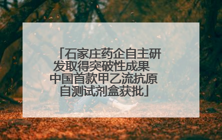 石家庄药企自主研发取得突破性成果 中国首款甲乙流抗原自测试剂盒获批