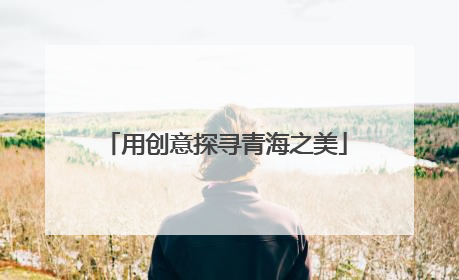 用创意探寻青海之美