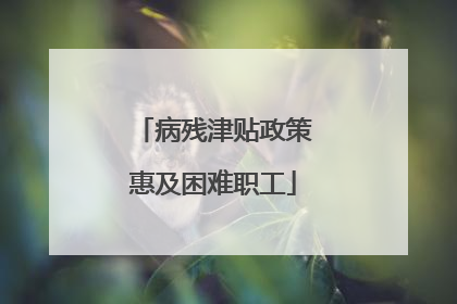 病残津贴政策惠及困难职工