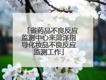 省药品不良反应监测中心来菏泽指导化妆品不良反应监测工作