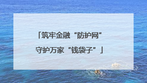 筑牢金融“防护网” 守护万家“钱袋子”