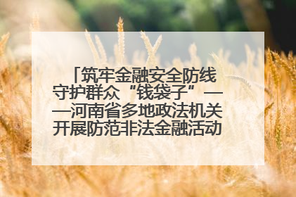 筑牢金融安全防线 守护群众“钱袋子”——河南省多地政法机关开展防范非法金融活动普法宣传活动