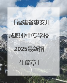 福建省惠安开成职业中专学校2025最新招生简章