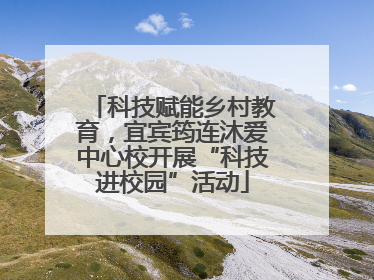 科技赋能乡村教育，宜宾筠连沐爱中心校开展“科技进校园”活动