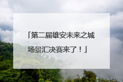 第二届雄安未来之城场景汇决赛来了！