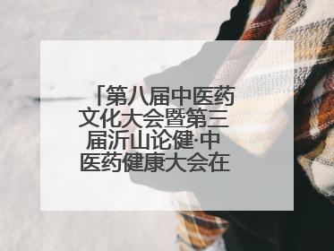 第八届中医药文化大会暨第三届沂山论健·中医药健康大会在潍坊临朐开幕