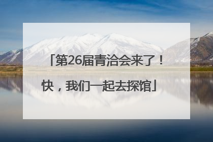 第26届青洽会来了！快，我们一起去探馆