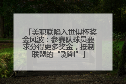 美职联陷入世俱杯奖金风波：参赛队球员要求分得更多奖金，抵制联盟的“剥削”