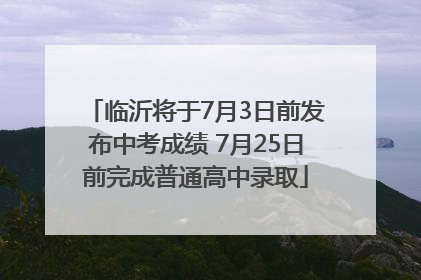 临沂将于7月3日前发布中考成绩 7月25日前完成普通高中录取