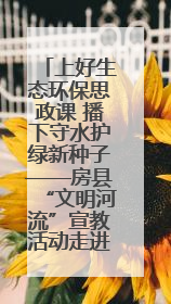 上好生态环保思政课 播下守水护绿新种子——房县“文明河流”宣教活动走进八一希望小学