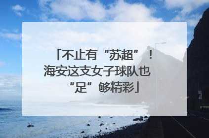 不止有“苏超”！海安这支女子球队也“足”够精彩