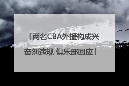 两名CBA外援构成兴奋剂违规 俱乐部回应