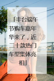 丰台端午节购车嘉年华来了，近二十款热门车型集体亮相
