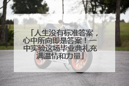 人生没有标准答案，心中所向即是答案！一中实验这场毕业典礼充满温情和力量