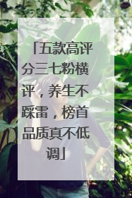 五款高评分三七粉横评，养生不踩雷，榜首品质真不低调