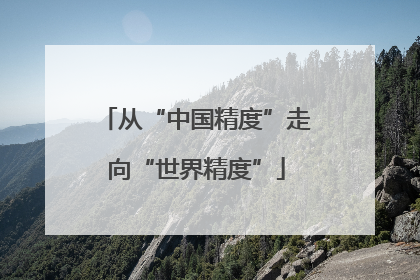 从“中国精度”走向“世界精度”