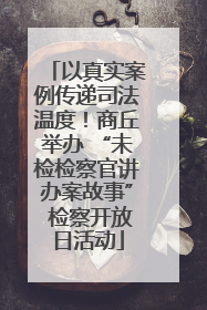 以真实案例传递司法温度！商丘举办 “未检检察官讲办案故事” 检察开放日活动