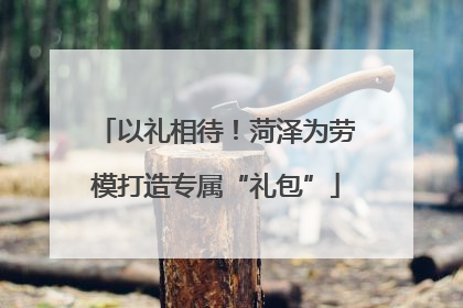 以礼相待！菏泽为劳模打造专属“礼包”