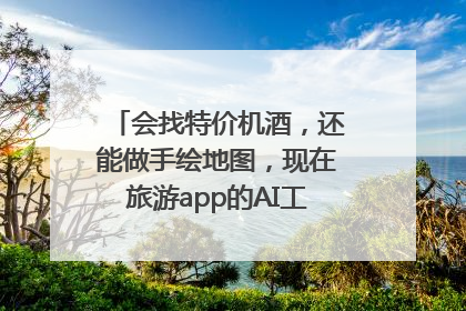 会找特价机酒，还能做手绘地图，现在旅游app的AI工具这么厉害了吗？