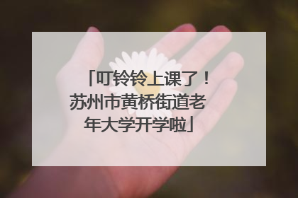 叮铃铃上课了！苏州市黄桥街道老年大学开学啦