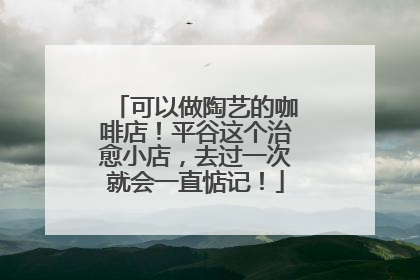 可以做陶艺的咖啡店！平谷这个治愈小店，去过一次就会一直惦记！