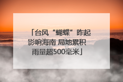 台风“蝴蝶”昨起影响海南 局地累积雨量超500毫米