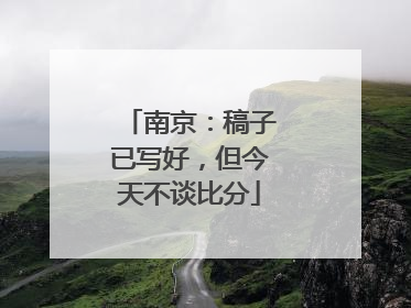 南京：稿子已写好，但今天不谈比分