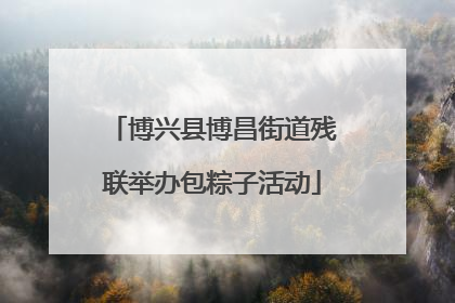 博兴县博昌街道残联举办包粽子活动