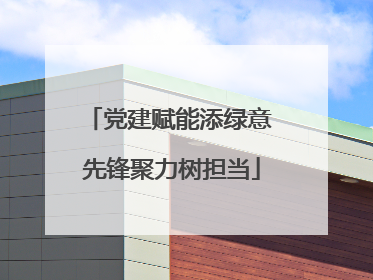 党建赋能添绿意 先锋聚力树担当