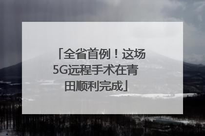 全省首例！这场5G远程手术在青田顺利完成