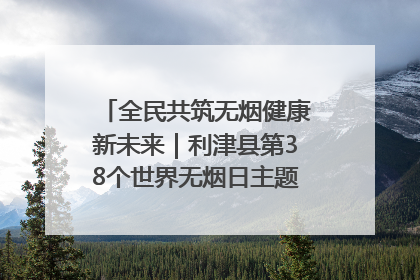 全民共筑无烟健康新未来｜利津县第38个世界无烟日主题活动暨控烟科普宣讲竞赛圆满举行