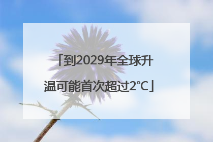 到2029年全球升温可能首次超过2℃