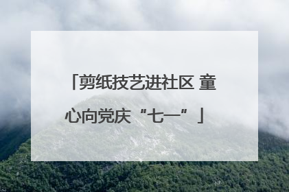 剪纸技艺进社区 童心向党庆“七一”