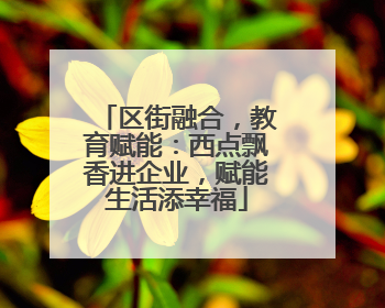 区街融合，教育赋能：西点飘香进企业，赋能生活添幸福