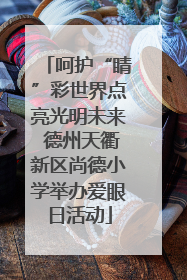 呵护“睛”彩世界点亮光明未来 德州天衢新区尚德小学举办爱眼日活动