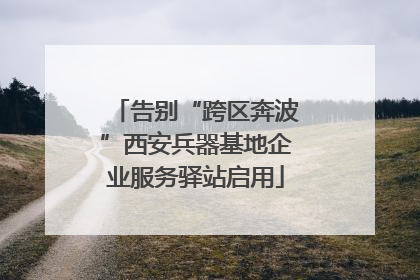 告别“跨区奔波”西安兵器基地企业服务驿站启用
