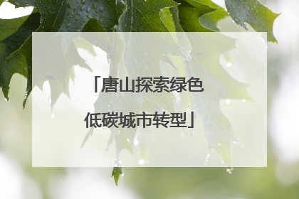 唐山探索绿色低碳城市转型