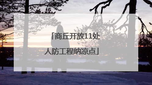 商丘开放11处人防工程纳凉点