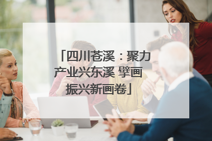 四川苍溪：聚力产业兴东溪 擘画振兴新画卷