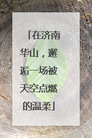 在济南华山，邂逅一场被天空点燃的温柔